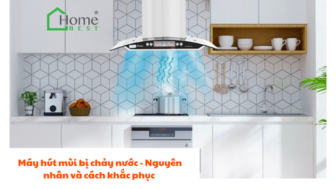 Máy hút mùi bị chảy nước - Nguyên nhân và cách khắc phục