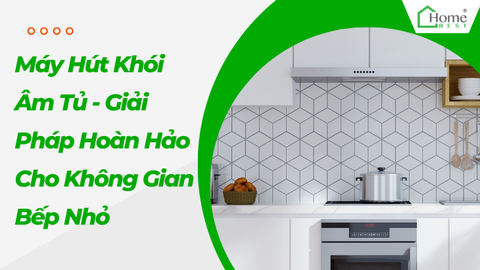 Máy Hút Khói Âm Tủ - Giải Pháp Hoàn Hảo Cho Không Gian Bếp Nhỏ