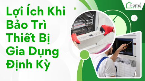 Lợi Ích Khi Bảo Trì Thiết Bị Gia Dụng Định Kỳ