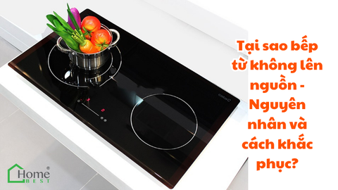 Tại sao bếp từ không lên nguồn - Nguyên nhân và cách khắc phục
