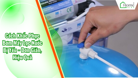 Cách Khắc Phục Bơm Máy Lọc Nước Bị Yếu - Đơn Giản, Hiệu Quả