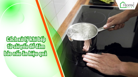 Cách xử lý khi bếp từ sôi yếu để đảm bảo nấu ăn hiệu quả