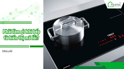 Phải làm gì khi bếp từ hiển thị mã lỗi?