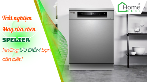 Trải nghiệm máy rửa chén Spelier những ưu điểm bạn cần biết