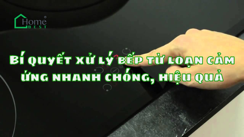 Bí quyết xử lý bếp từ loạn cảm ứng nhanh chóng, hiệu quả