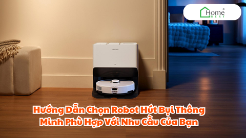 Hướng Dẫn Chọn Robot Hút Bụi Thông Minh Phù Hợp Với Nhu Cầu Của Bạn