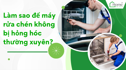 Làm sao để máy rửa chén không bị hỏng hóc thường xuyên?