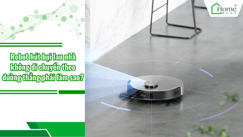 Robot hút bụi lau nhà không di chuyển theo đường thẳng phải làm sao?