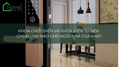 Khóa chốt điện và khóa điện tử nên chọn loại nào cho ngôi nhà của bạn?