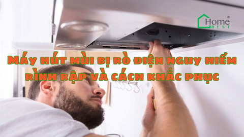 Máy hút mùi bị rò điện nguy hiểm rình rập và cách khắc phục