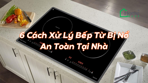6 Cách Xử Lý Bếp Từ Bị Nổ An Toàn Tại Nhà