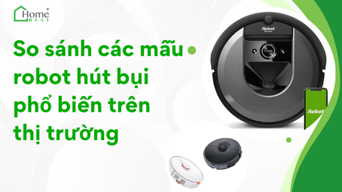 So sánh các mẫu robot hút bụi phổ biến trên thị trường