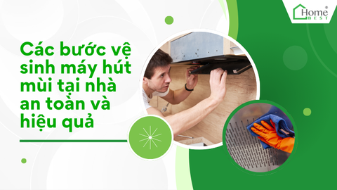 Các bước vệ sinh máy hút mùi tại nhà an toàn và hiệu quả