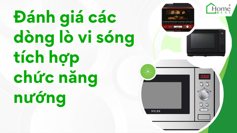 Đánh giá các dòng lò vi sóng tích hợp chức năng nướng