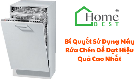 Bí Quyết Sử Dụng Máy Rửa Chén Để Đạt Hiệu Quả Cao Nhất