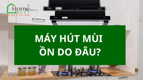 Máy hút mùi ồn do đâu ?