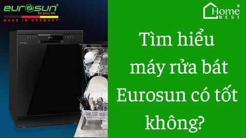Tìm hiểu máy rửa bát Eurosun có tốt không? Cùng giải đáp