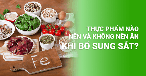Thực phẩm nào nên và không nên ăn khi bổ sung sắt? Bổ sung đúng cách để trẻ hấp thu tối đa