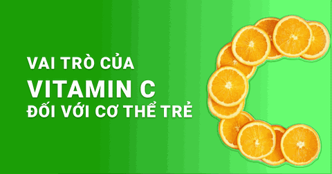 Vai trò của vitamin C đối với cơ thể trẻ và cách bổ sung vitamin C 
