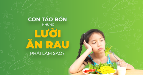 Con bị táo bón nhưng lười ăn rau phải làm sao?