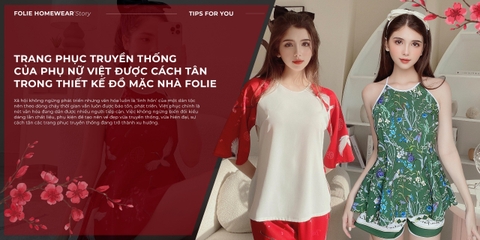 Ý nghĩa 2 trang phục truyền thống của người Phụ nữ Việt Nam được cách tân trong thiết kế đồ mặc nhà Folie
