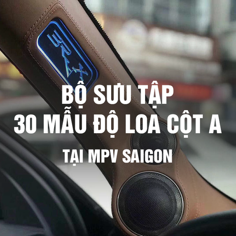 TỔNG HỢP CÁC MẪU ĐỘ LOA CỘT A CHO Ô TÔ TẠI MPVSAIGON