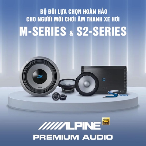 ĐỘ LOA ALPINE M-SERIES & S2-SERIES – LỰA CHỌN HOÀN HẢO CHO NGƯỜI MỚI CHƠI ÂM THANH XE HƠI