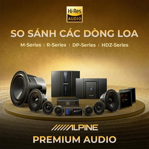 So sánh các dòng loa Alpine M-Series, R-Series, DP-Series, Status – chọn hệ thống âm thanh phù hợp cho xế yêu