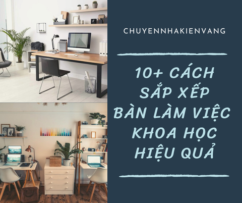 10+ cách sắp xếp bàn làm việc khoa học hiệu quả