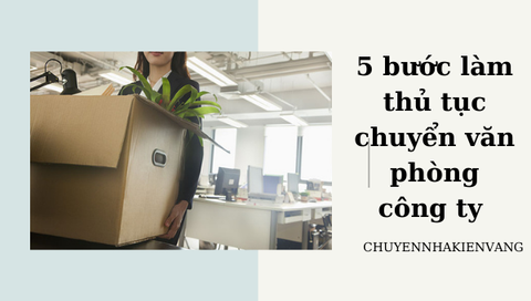 [Hướng dẫn] 5 bước làm thủ tục chuyển văn phòng công ty
