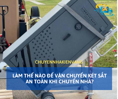 Làm thế nào để vận chuyển két sắt an toàn khi chuyển nhà?
