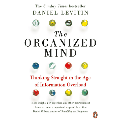 The Organized Mind: Thinking Straight in The Age of Information Overload - Daniel J. Levitin Daniel J Levitin