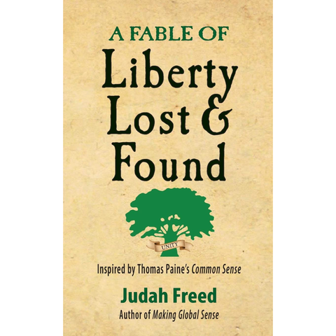 A Fable of Liberty Lost and Found: Inspired by Thomas Paine's Common Sense - Judah Freed