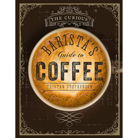 The Curious Barista's Guide to Coffee - Tristan Stephenson