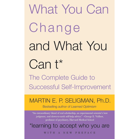 What You Can Change and What You Can't: The Complete Guide to Successful Self-Improvement - Martin E.P. Seligman