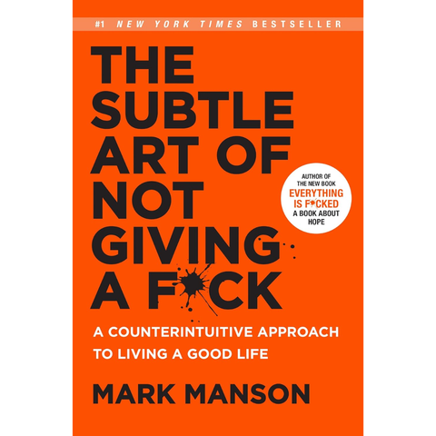 The Subtle Art of Not Giving a F*ck: A Counterintuitive Approach to Living a Good Life - Mark Manson