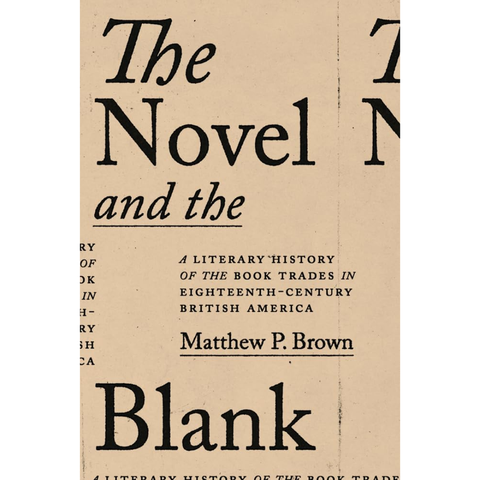 The Novel and the Blank: A Literary History of the Book Trades in Eighteenth-Century British America - Matthew P. Brown