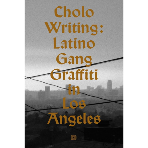Cholo Writing: Latino Gang Graffiti in Los Angeles: Hardcover Edition - Francois Chastanet