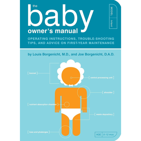 The Baby Owner's Manual: Operating Instructions, Trouble-Shooting Tips, and Advice on First-Year Maintenance - Louis Borgenicht, Joe Borgenicht