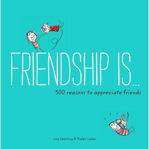 Friendship Is...: 500 Reasons to Appreciate Friends - Lisa Swerling, Ralph Lazar