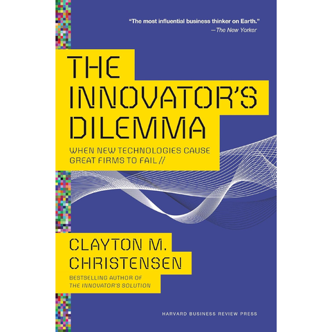The Innovator's Dilemma: When New Technologies Cause Great Firms to Fail - Clayton M. Christensen