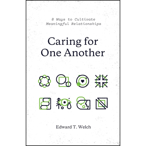 Caring for One Another: 8 Ways to Cultivate Meaningful Relationships - Edward T. Welch