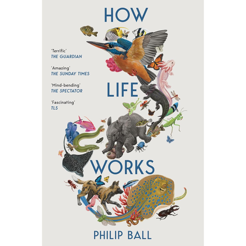 How Life Works: A User’s Guide to the New Biology - Philip Ball