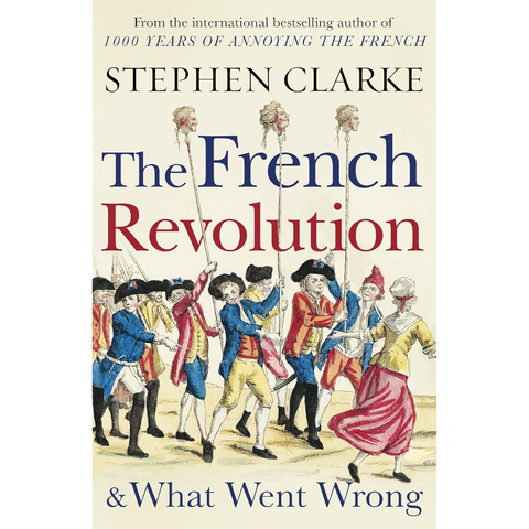 French Revolution & What Went Wrong - Stephen Clarke