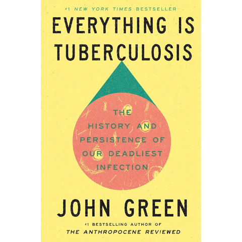 Everything Is Tuberculosis: The History and Persistence of Our Deadliest Infection - John Green