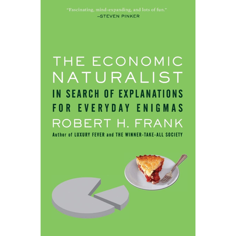 The Economic Naturalist: In Search of Explanations for Everyday Enigmas - Robert H. Frank