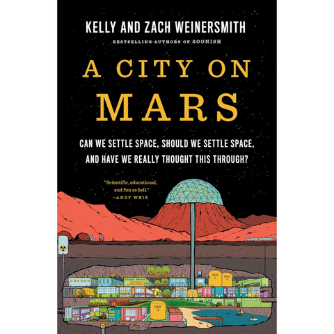A City on Mars: Can We Settle Space, Should We Settle Space, and Have We Really Thought This Through? - Kelly Weinersmith, Zach Weinersmith