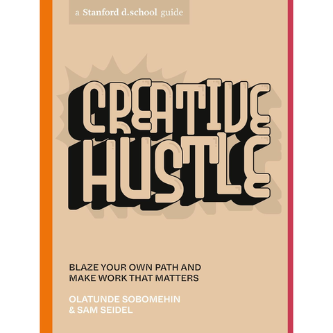 Creative Hustle: Blaze Your Own Path and Make Work That Matters - Olatunde Sobomehin, Sam Seidel, Stanford d.school