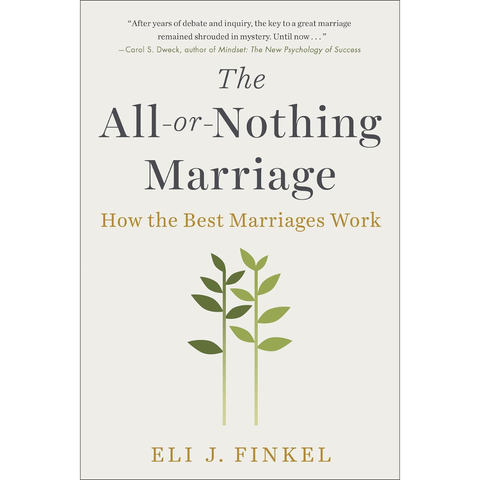 The All-or-Nothing Marriage: How the Best Marriages Work - Eli J. Finkel