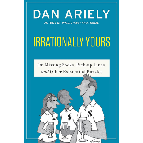 Irrationally yours : On Missing Socks, Pick-up Lines and Other Existential Puzzles - Dan Ariely